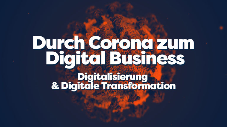 Durch Corona zum Digital Business - Digitalisierung & Digitale Transformation